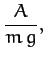 $\displaystyle \frac{A}{m\,g},$