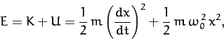 \begin{displaymath}
E = K + U = \frac{1}{2}\,m\left(\frac{dx}{dt}\right)^2+ \frac{1}{2}\,m\,\omega_0^{\,2}\,x^2,
\end{displaymath}