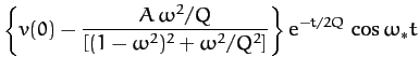 $\displaystyle \left\{v(0) - \frac{A\,\omega^2/Q}{[(1-\omega^2)^2+\omega^2/Q^2]}\right\}
{\rm e}^{-t/2Q}\,\cos\omega_\ast t$