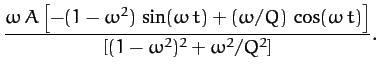 $\displaystyle \frac{\omega\, A\left[-(1-\omega^2)\,\sin(\omega\, t)+ (\omega/Q)\,\cos(\omega\, t)\right]}
{\left[(1-\omega^2)^2+\omega^2/Q^2\right]}.$