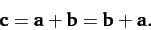 \begin{displaymath}
{\bf c} = {\bf a} + {\bf b} = {\bf b} + {\bf a}.
\end{displaymath}