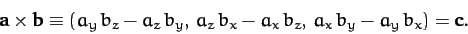 \begin{displaymath}
{\bf a}\times{\bf b} \equiv (a_y \, b_z-a_z\, b_y,\, a_z\, b_x - a_x\, b_z,\, a_x\, b_y - a_y\, b_x)
={\bf c}.
\end{displaymath}