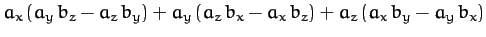 $\displaystyle a_x\,(a_y\, b_z-a_z\, b_y) + a_y\, (a_z\, b_x- a_x \,b_z)
+a_z\,(a_x \,b_y - a_y\, b_x)$
