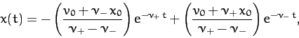 \begin{displaymath}
x(t) = -\left(\frac{v_0 + \nu_-\,x_0}{\nu_+-\nu_-}\right){\r...
...(\frac{v_0+\nu_+\,x_0}{\nu_+-\nu_-}\right){\rm e}^{-\nu_-\,t},
\end{displaymath}