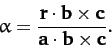 \begin{displaymath}
\alpha = \frac{{\bf r}\cdot{\bf b}\times{\bf c}}{{\bf a}\cdot{\bf b}\times{\bf c}}.
\end{displaymath}