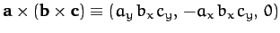 ${\bf a}\times({\bf b}\times{\bf c}) \equiv (a_y \,b_x\, c_y,\, -a_x\, b_x\, c_y,\, 0)$