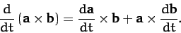 \begin{displaymath}
\frac{d}{dt}\left({\bf a}\times{\bf b}\right) = \frac{d{\bf a}}{dt}\times{\bf b} + {\bf a}\times
\frac{d{\bf b}}{dt}.
\end{displaymath}