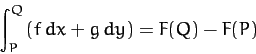 \begin{displaymath}
\int_P^Q \left(f\,dx + g\,dy\right) = F(Q) - F(P)
\end{displaymath}