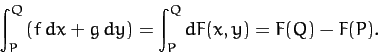 \begin{displaymath}
\int_P^Q \left(f\,dx + g\,dy\right) = \int_P^Q dF(x,y) = F(Q) - F(P).
\end{displaymath}