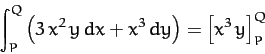 \begin{displaymath}
\int_P^Q \left(3\,x^2\,y\,dx + x^3\,dy\right) = \left[x^3\,y\right]_P^Q
\end{displaymath}
