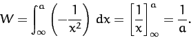 \begin{displaymath}
W = \int_{\infty}^a \left(-\frac{1}{x^2}\right)\,dx = \left[\frac{1}{x}\right]_{\infty}^a
=\frac{1}{a}.
\end{displaymath}