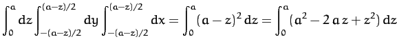 $\displaystyle \int_0^a dz \int_{-(a-z)/2}^{(a-z)/2} dy\int_{-(a-z)/2}^{(a-z)/2} dx = \int_0^a (a-z)^2\,dz=\int_0^a (a^2-2\,a\,z+z^2)\,dz$