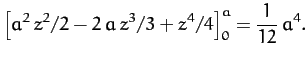 $\displaystyle \left[a^2\,z^2/2-2\,a\,z^3/3+z^4/4\right]_0^a= \frac{1}{12}\,a^4.$