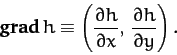\begin{displaymath}
{\bf grad}\,h \equiv \left(\frac{\partial h}{\partial x},\, \frac{\partial h}{\partial y}
\right).
\end{displaymath}