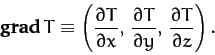 \begin{displaymath}
{\bf grad}\,T \equiv \left(\frac{\partial T}{\partial x}, \,...
...artial T}{\partial y},\,
\frac{\partial T}{\partial z}\right).
\end{displaymath}