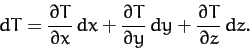 \begin{displaymath}
dT = \frac{\partial T}{\partial x}\,dx +\frac{\partial T}{\partial y}\,dy+
\frac{\partial T}{\partial z}\,dz.
\end{displaymath}