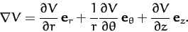 \begin{displaymath}
\nabla V = \frac{\partial V}{\partial r}\,{\bf e}_r
+ \frac{...
...a}\,{\bf e}_\theta
+ \frac{\partial V}{\partial z}\,{\bf e}_z.
\end{displaymath}