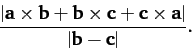 \begin{displaymath}
\frac{\vert{\bf a}\times {\bf b} + {\bf b}\times {\bf c} + {\bf c}\times {\bf a}\vert}{\vert{\bf b}-{\bf c}\vert}.
\end{displaymath}
