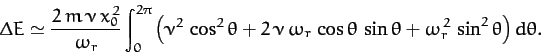 \begin{displaymath}
\Delta E \simeq \frac{2\,m\,\nu\,x_0^{\,2}}{\omega_r}\int_0^...
...heta\,\sin\theta + \omega_r^{\,2}\,\sin^2\theta\right)d\theta.
\end{displaymath}