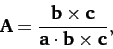 \begin{displaymath}
{\bf A} = \frac{{\bf b}\times {\bf c}}{{\bf a}\cdot{\bf b}\times {\bf c}},
\end{displaymath}