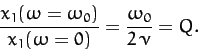 \begin{displaymath}
\frac{x_1(\omega=\omega_0)}{x_1(\omega = 0)} = \frac{\omega_0}{2\,\nu}
=Q.
\end{displaymath}