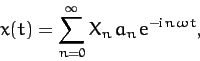 \begin{displaymath}
x(t) = \sum_{n=0}^\infty X_n\,a_n\,{\rm e}^{-{\rm i}\,n\,\omega\,t},
\end{displaymath}