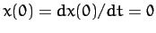 $x(0)=dx(0)/dt=0$