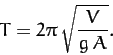 \begin{displaymath}
T = 2\pi\,\sqrt{\frac{V}{g\,A}}.
\end{displaymath}