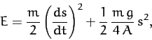 \begin{displaymath}
E = \frac{m}{2}\left(\frac{ds}{dt}\right)^{2} + \frac{1}{2}\,\frac{m\,g}{4\,A}\,s^2,
\end{displaymath}