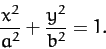 \begin{displaymath}
\frac{x^2}{a^2} + \frac{y^2}{b^2} = 1.
\end{displaymath}