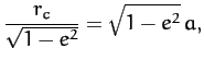 $\displaystyle \frac{r_c}{\sqrt{1-e^2}}=\sqrt{1-e^2}\,a,$