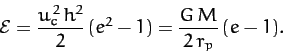 \begin{displaymath}
{\cal E} = \frac{u_c^{\,2}\,h^2}{2}\, (e^2 -1) = \frac{G\,M}{2\,r_p}\,(e-1).
\end{displaymath}