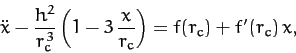 \begin{displaymath}
\ddot{x} - \frac{h^2}{r_c^{\,3}}\left(1-3\,\frac{x}{r_c}\right)=
f(r_c) + f'(r_c)\,x,
\end{displaymath}
