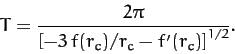 \begin{displaymath}
T = \frac{2\pi}{\left[-3\,f(r_c)/r_c - f'(r_c)\right]^{1/2}}.
\end{displaymath}