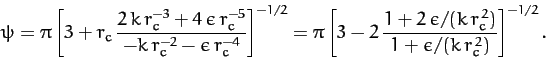 \begin{displaymath}
\psi = \pi\left[3 + r_c\,\frac{2\,k\,r_c^{-3} + 4\,\epsilon\...
...ilon/(k\,r_c^{\,2})}{1+\epsilon/(k\,r_c^{\,2})}\right]^{-1/2}.
\end{displaymath}