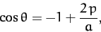 \begin{displaymath}
\cos\theta = -1 + \frac{2\,p}{a},
\end{displaymath}