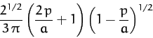 \begin{displaymath}
\frac{2^{1/2}}{3\,\pi}\left(\frac{2\,p}{a}+1\right)\left(1-\frac{p}{a}\right)^{1/2}
\end{displaymath}