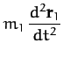 $\displaystyle m_1\,\frac{d^2{\bf r}_1}{dt^2}$