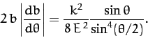 \begin{displaymath}
2\, b\left\vert\frac{db}{d\theta}\right\vert = \frac{k^2}{8\,E^{\,2}}\frac{\sin\theta}{\sin^4(\theta/2)}.
\end{displaymath}
