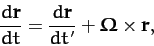 \begin{displaymath}
\frac{d{\bf r}}{dt} = \frac{d{\bf r}}{dt'}+\mbox{\boldmath$\Omega$}\times{\bf r},
\end{displaymath}