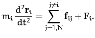 $\displaystyle m_i\,\frac{d^2{\bf r}_i}{dt^2} = \sum_{j=1,N}^{j\neq i}
{\bf f}_{ij} + {\bf F}_i.$