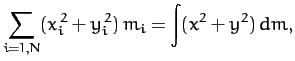 $\displaystyle \sum_{i=1,N}(x_i^{\,2}+y_i^{\,2}) \,m_i= \int(x^2+ y^2)\,dm,$