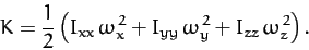 \begin{displaymath}
K = \frac{1}{2}\left(I_{xx}\,\omega_x^{\,2} + I_{yy}\,\omega_y^{\,2}
+ I_{zz}\,\omega_z^{\,2}\right).
\end{displaymath}