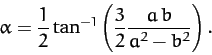 \begin{displaymath}
\alpha = \frac{1}{2}\tan^{-1}\left(\frac{3}{2}\frac{a\,b}{a^2-b^2}\right).
\end{displaymath}