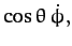 $\displaystyle \cos\theta\,\dot{\phi},$