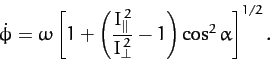 \begin{displaymath}
\dot{\phi} = \omega\left[1 + \left(\frac{I_\parallel^{\,2}}{I_\perp^{\,2}}-1\right)\cos^2\alpha\right]^{1/2}.
\end{displaymath}