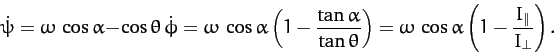 \begin{displaymath}
\dot{\psi} = \omega\,\cos\alpha-\cos\theta\,\dot{\phi} = \om...
...
\omega\,\cos\alpha\left(1-\frac{I_\parallel}{I_\perp}\right).
\end{displaymath}