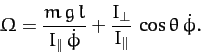 \begin{displaymath}
{\mit\Omega}= \frac{m\,g\,l}{I_\parallel\,\dot{\phi}} + \frac{I_\perp}{I_\parallel}\,\cos\theta\,\dot{\phi}.
\end{displaymath}