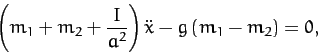 \begin{displaymath}
\left(m_1+ m_2+\frac{I}{a^2}\right)\ddot{x} - g\,(m_1-m_2) = 0,
\end{displaymath}