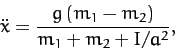 \begin{displaymath}
\ddot{x} = \frac{g\,(m_1-m_2)}{m_1+m_2 + I/a^2},
\end{displaymath}